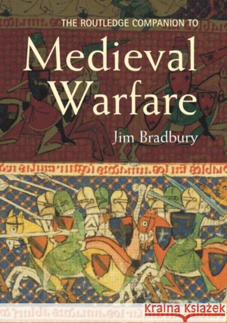 The Routledge Companion to Medieval Warfare Jim Bradbury 9780415221269 Routledge