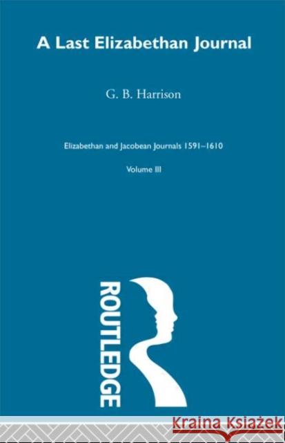 A Last Elizabethan Journal  V3 G. B. Harrison G. B. Harrison 9780415221467 Routledge