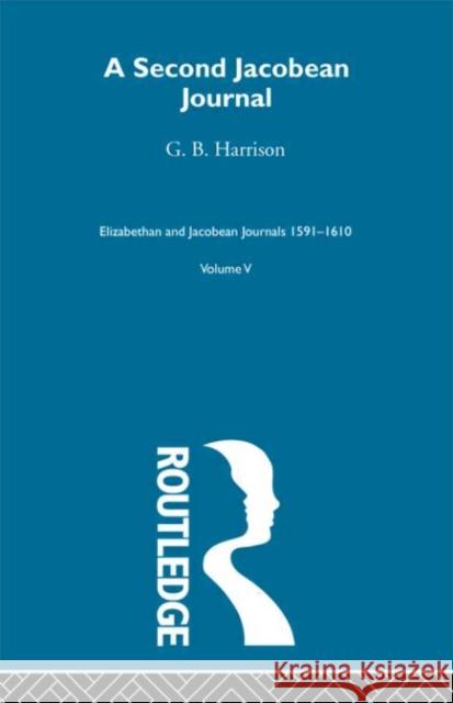 A Second Jacobean Journal   V5 G. B. Harrison 9780415221481 Routledge