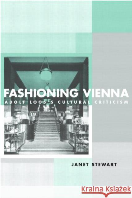 Fashioning Vienna: Adolf Loos's Cultural Criticism Stewart, Janet 9780415221771 Routledge