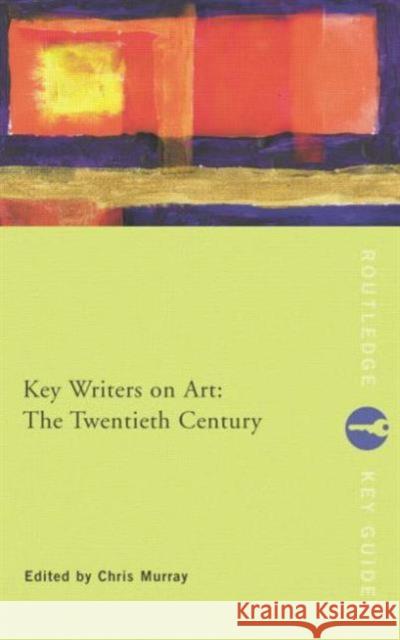 Key Writers on Art: The Twentieth Century: The Twentieth Century Murray, Chris 9780415222020