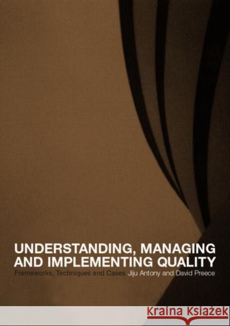 Understanding, Managing and Implementing Quality: Frameworks, Techniques and Cases Antony, Jiju 9780415222723 Routledge