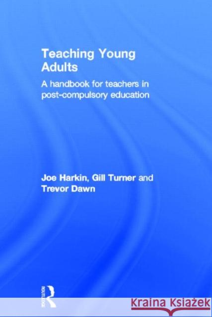 Teaching Young Adults : A Handbook for Teachers in Post-Compulsory Education Joe Harkin 9780415222839
