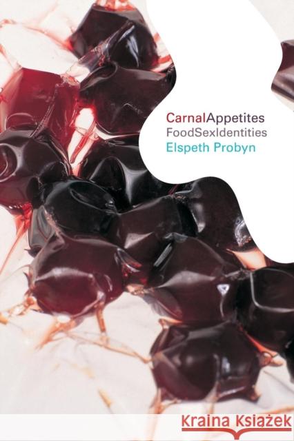 Carnal Appetites: FoodSexIdentities Probyn, Elspeth 9780415223058