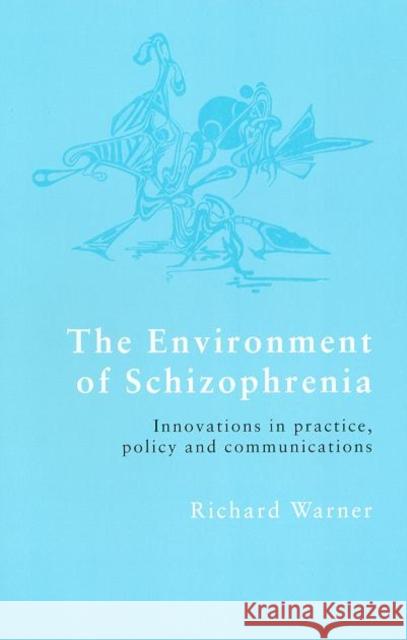 The Environment of Schizophrenia: Innovations in Practice, Policy and Communications Warner, Richard 9780415223065