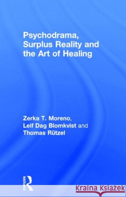 Psychodrama, Surplus Reality and the Art of Healing Zerka T. Moreno Thomas Rutzel Leif Dag Blomkvist 9780415223201 Routledge