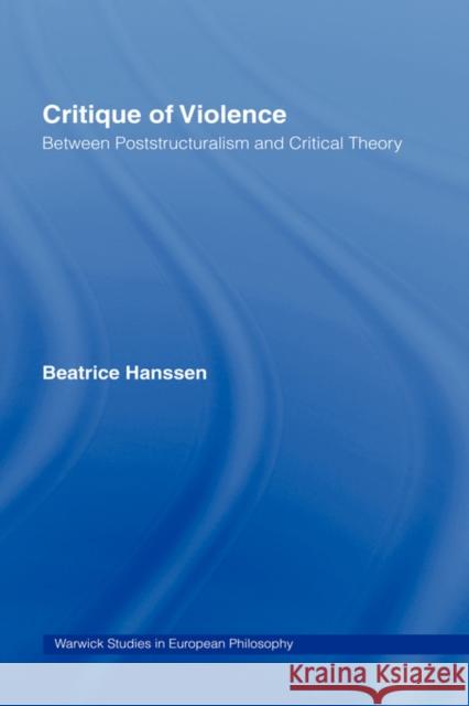 Critique of Violence: Between Poststructuralism and Critical Theory Hanssen, Beatrice 9780415223393 Routledge