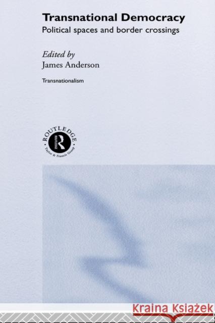 Transnational Democracy: Political Spaces and Border Crossings Anderson, James 9780415223423 Routledge