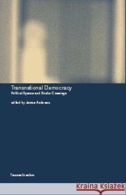 Transnational Democracy : Political Spaces and Border Crossings James Anderson 9780415223430 Routledge