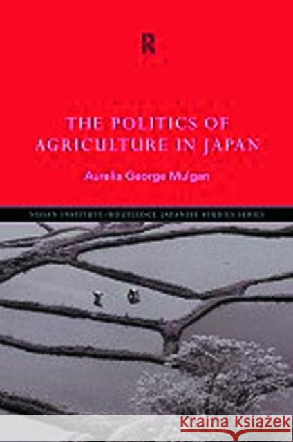 The Politics of Agriculture in Japan Aurelia George Aurelia George Mulgan 9780415223461 Routledge