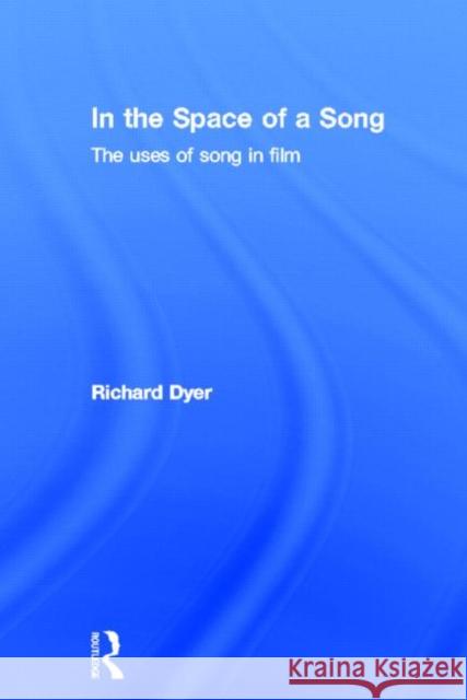 In The Space Of A Song : The Uses of Song in Film Richard Dyer   9780415223737 Routledge