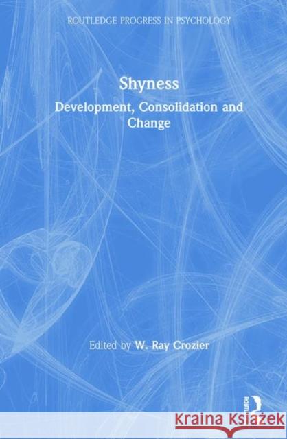 Shyness: Development, Consolidation and Change Crozier, W. Ray 9780415224321 Routledge