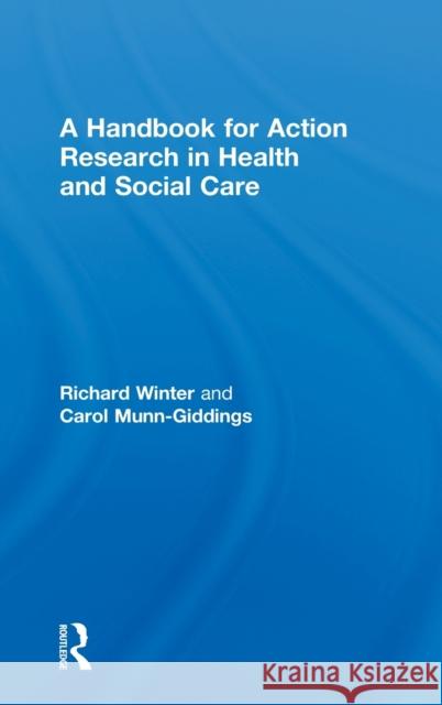 A Handbook for Action Research in Health and Social Care Richard Winter Carol Munn-Giddings 9780415224833 Routledge