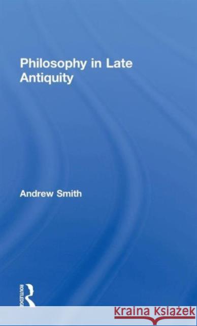 Philosophy in Late Antiquity Andrew Smith 9780415225106 Routledge