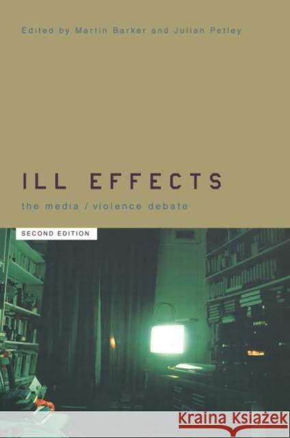 Ill Effects : The Media Violence Debate Martin Barker Julian Petley 9780415225120 Routledge