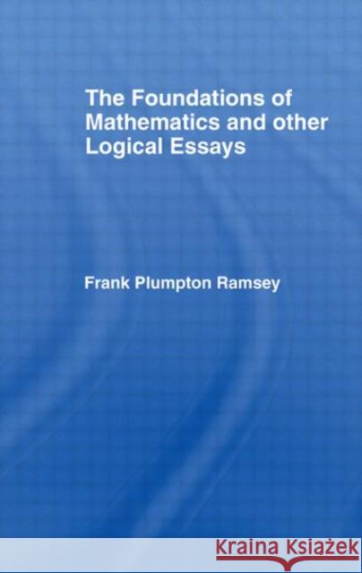 Foundations of Mathematics and other Logical Essays Frank Plumpton Ramsey R. B. Braithwaite G. E. Moore 9780415225465 Routledge
