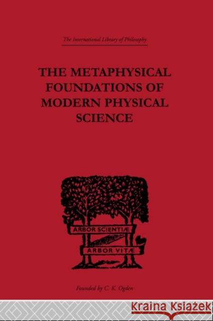 The Metaphysical Foundations of Modern Physical Science : A Historical and Critical Essay Edwin Arthur Burtt 9780415225670