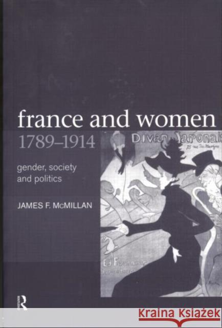 France and Women, 1789-1914: Gender, Society and Politics McMillan, James 9780415226035 Routledge