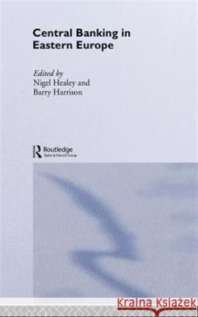 Central Banking in Eastern Europe Nige Healey Barry Harrison 9780415226196 Routledge