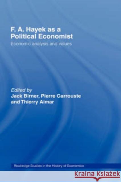 F.A. Hayek as a Political Economist: Economic Analysis and Values Birner, Jack 9780415226226 Routledge