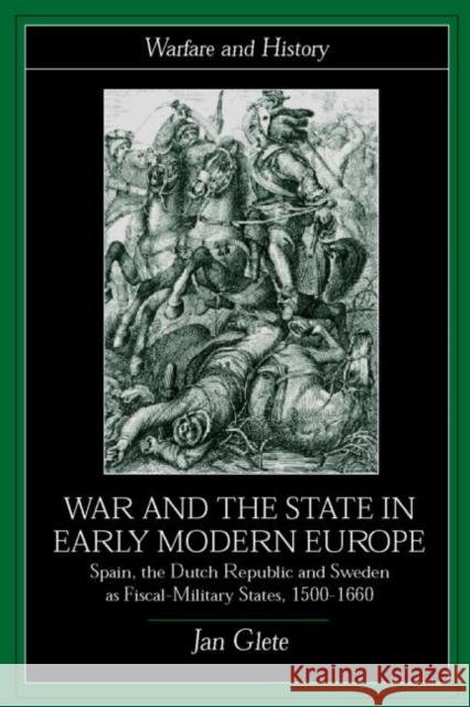 War and the State in Early Modern Europe: Spain, the Dutch Republic and Sweden as Fiscal-Military States Glete, Jan 9780415226455