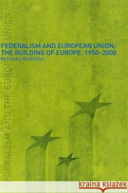 Federalism and the European Union: The Building of Europe, 1950-2000 Burgess, Michael 9780415226462 Routledge