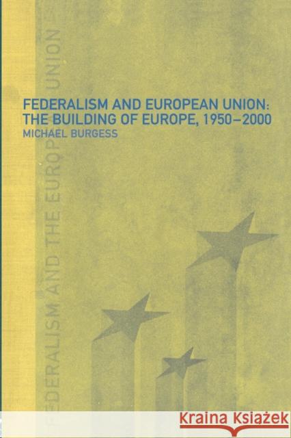 Federalism and the European Union: The Building of Europe, 1950-2000 Burgess, Michael 9780415226479