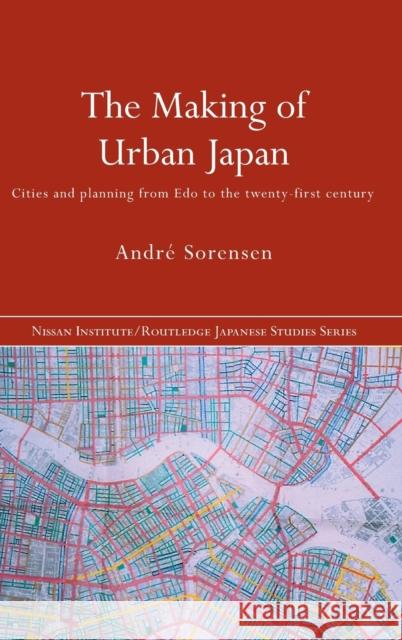 The Making of Urban Japan: Cities and Planning from Edo to the Twenty First Century Sorensen, André 9780415226516 Routledge