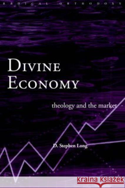Divine Economy: Theology and the Market Long, D. Stephen 9780415226721 Routledge