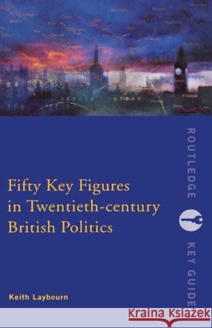 Fifty Key Figures in Twentieth Century British Politics Keith Laybourne Layborn Keith 9780415226769 Routledge