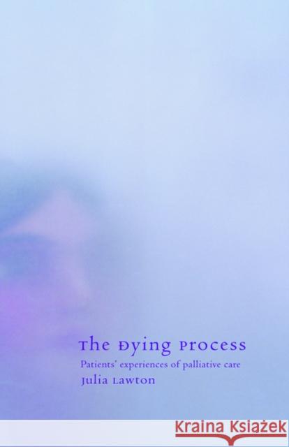 The Dying Process: Patients' Experiences of Palliative Care Lawton, Julia 9780415226783 0