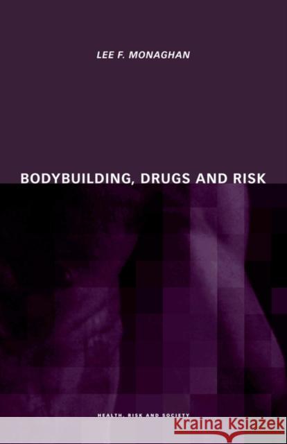Bodybuilding, Drugs and Risk Lee Monaghan 9780415226837 Routledge