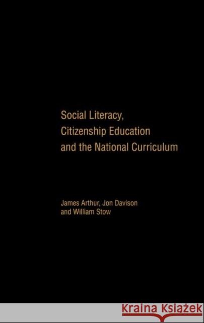 Social Literacy, Citizenship Education and the National Curriculum James Arthur Jon Davison William Stow 9780415227940 Falmer Press