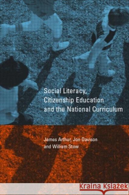 Social Literacy, Citizenship Education and the National Curriculum James Arthur Jon Davison William Stow 9780415227957 Falmer Press