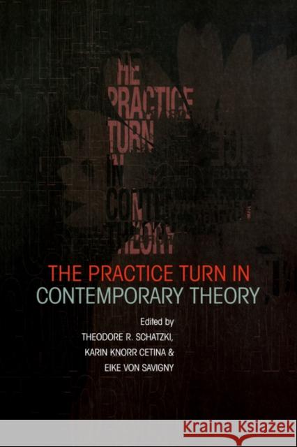 The Practice Turn in Contemporary Theory Theodore R. Schatzki Karin D. Knorr-Cetina Eike Von Savigny 9780415228145 Routledge