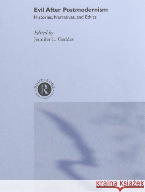 Evil After Postmodernism: Histories, Narratives and Ethics Geddes, Jennifer 9780415228152 Routledge