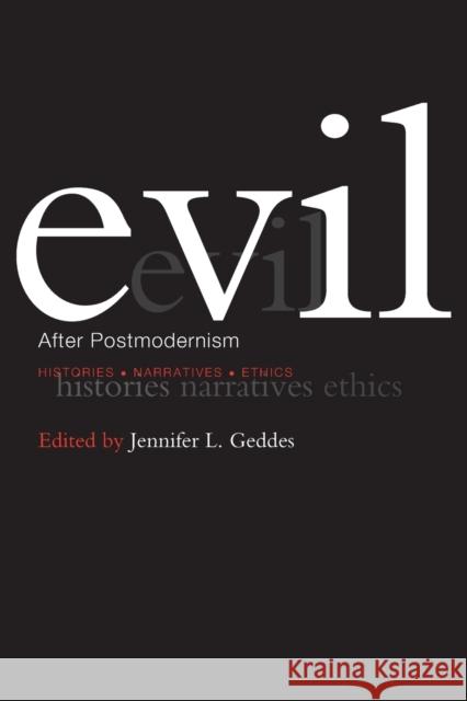 Evil after Postmodernism : Histories, Narratives and Ethics Jennifer Geddes 9780415228169 Routledge