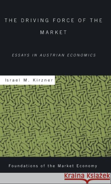 The Driving Force of the Market : Essays in Austrian Economics Israel M. Kirzner 9780415228237 Routledge
