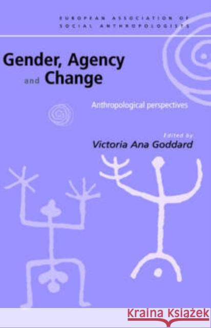 Gender, Agency and Change: Anthropological Perspectives Goddard, Victoria 9780415228275