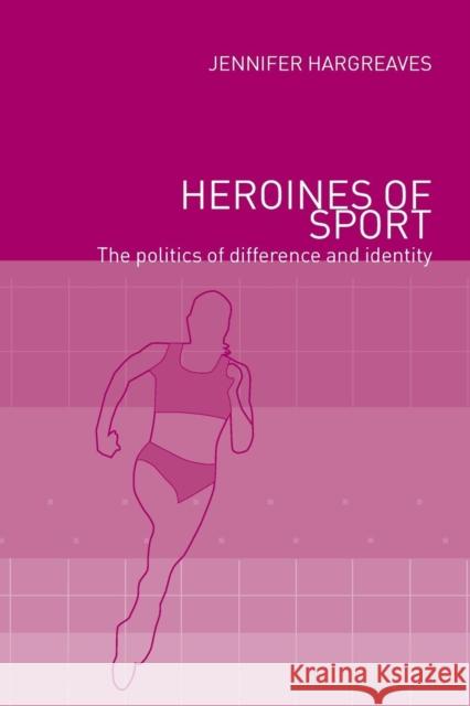 Heroines of Sport: The Politics of Difference and Identity Hargreaves, Jennifer 9780415228497 Routledge