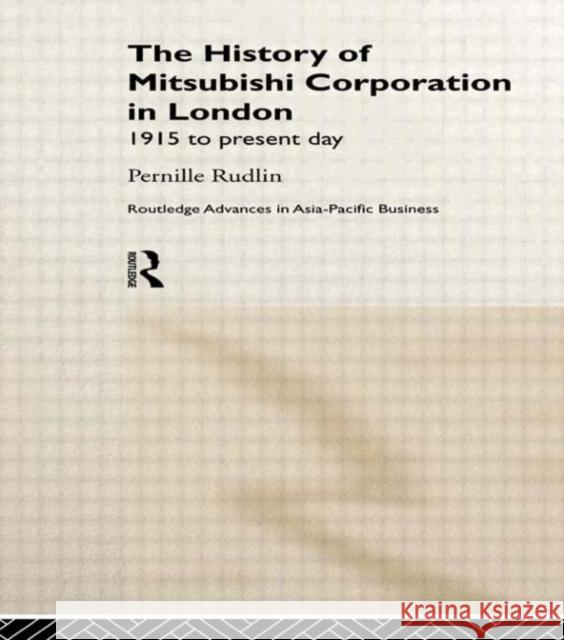 The History of Mitsubishi Corporation in London: 1915 to Present Day Rudlin, Pernille 9780415228725 Routledge