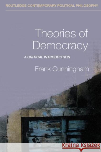 Theories of Democracy: A Critical Introduction Cunningham, Frank 9780415228794