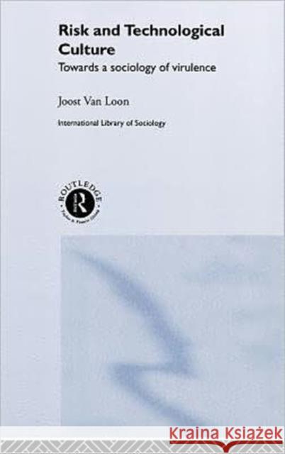 Risk and Technological Culture: Towards a Sociology of Virulence Van Loon, Joost 9780415229005 Routledge