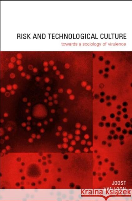 Risk and Technological Culture : Towards a Sociology of Virulence Joost Va 9780415229012 Routledge