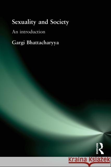 Sexuality and Society: An Introduction Bhattacharyya, Gargi 9780415229036