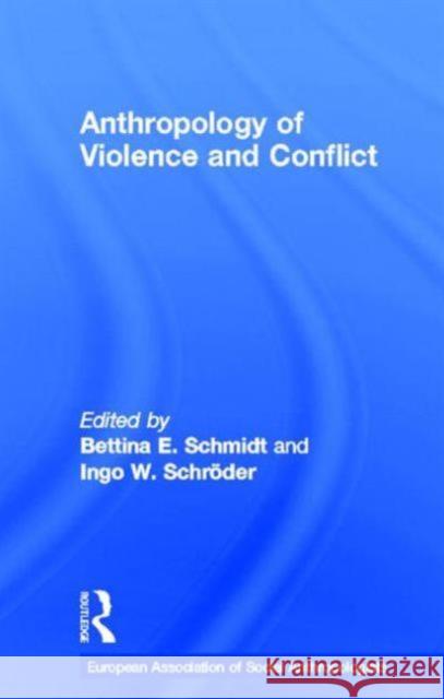 Anthropology of Violence and Conflict Bettina Schmidt Ingo Schroder 9780415229050 Routledge