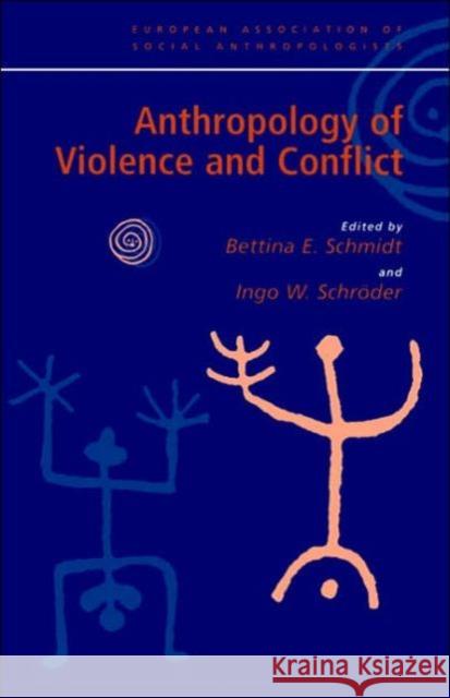 Anthropology of Violence and Conflict Bettina E. Schmidt 9780415229067 0