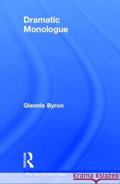 Dramatic Monologue Glennis Byron Glennis Bryon                            John Drakakis 9780415229364 Routledge