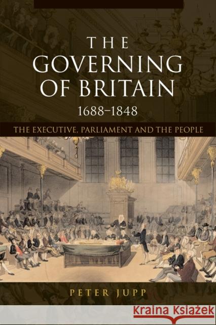 The Governing of Britain, 1688-1848: The Executive, Parliament and the People Jupp, Peter 9780415229494 0