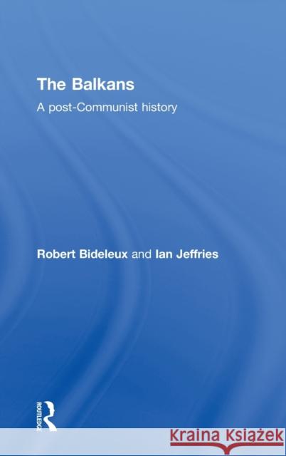 The Balkans: A Post-Communist History Bideleux, Robert 9780415229623 Routledge